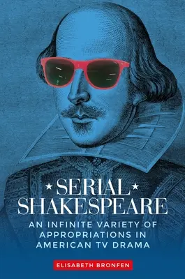 Serieller Shakespeare: Eine unendliche Vielfalt von Aneignungen im amerikanischen TV-Drama - Serial Shakespeare: An Infinite Variety of Appropriations in American TV Drama