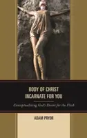 Der fleischgewordene Leib Christi für dich: Konzeptualisierung von Gottes Verlangen nach dem Fleisch - Body of Christ Incarnate for You: Conceptualizing God's Desire for the Flesh