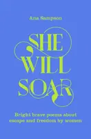 She Will Soar - Helle, mutige Gedichte über Freiheit von Frauen - She Will Soar - Bright, brave poems about freedom by women