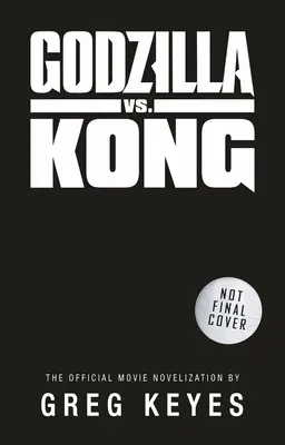 Godzilla vs. Kong: Die offizielle Film-Novelisierung - Godzilla vs. Kong: The Official Movie Novelization