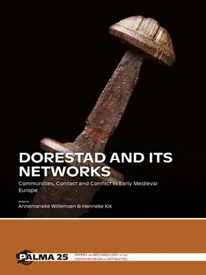 Dorestad und seine Netzwerke: Gemeinschaften, Kontakte und Konflikte im frühmittelalterlichen Europa - Dorestad and Its Networks: Communities, Contact and Conflict in Early Medieval Europe