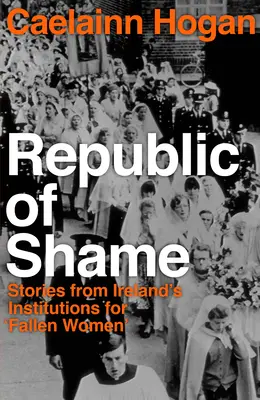 Republik der Schande: Wie Irland „gefallene Frauen“ und ihre Kinder bestrafte - Republic of Shame: How Ireland Punished 'fallen Women' and Their Children