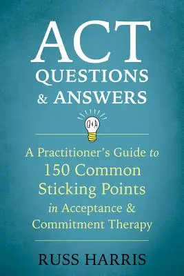 ACT Fragen und Antworten: Ein Leitfaden für Praktiker für 150 häufige Knackpunkte in der Akzeptanz- und Commitment-Therapie - ACT Questions and Answers: A Practitioner's Guide to 150 Common Sticking Points in Acceptance and Commitment Therapy