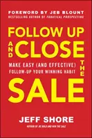 Nachfassen und den Verkauf abschließen: Machen Sie einfaches (und effektives) Follow-up zu Ihrer Erfolgsgewohnheit - Follow Up and Close the Sale: Make Easy (and Effective) Follow-Up Your Winning Habit