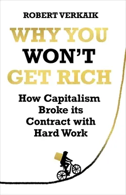 Warum du nicht reich werden wirst: Wie der Kapitalismus seinen Vertrag mit harter Arbeit brach - Why You Won't Get Rich: How Capitalism Broke Its Contract with Hard Work