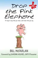Lass den rosa Elefanten fallen: 15 Wege, zu sagen, was man meint - und zu meinen, was man sagt - Drop the Pink Elephant: 15 Ways to Say What You Mean - And Mean What You Say