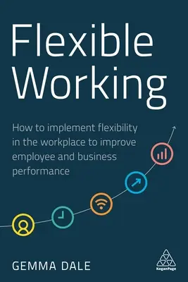 Flexibles Arbeiten: Wie man Flexibilität am Arbeitsplatz einführt, um die Leistung der Mitarbeiter und des Unternehmens zu verbessern - Flexible Working: How to Implement Flexibility in the Workplace to Improve Employee and Business Performance
