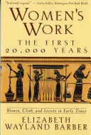 Die Arbeit der Frauen: Die ersten 20.000 Jahre Frauen, Kleidung und Gesellschaft in der Frühzeit - Women's Work: The First 20,000 Years Women, Cloth, and Society in Early Times