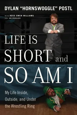Das Leben ist kurz und ich bin es auch: Mein Leben innerhalb, außerhalb und unter dem Wrestling-Ring - Life Is Short and So Am I: My Life Inside, Outside, and Under the Wrestling Ring