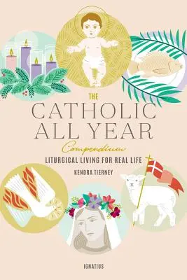 Das katholische Kompendium für das ganze Jahr: Liturgisches Leben für das wahre Leben - The Catholic All Year Compendium: Liturgical Living for Real Life