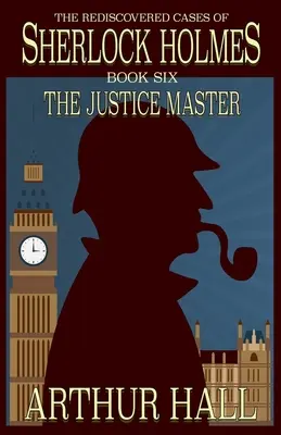 Der Meister der Gerechtigkeit: Die wiederentdeckten Fälle des Sherlock Holmes, Buch 6 - The Justice Master: The Rediscovered Cases of Sherlock Holmes Book 6