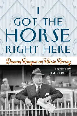 Ich habe das Pferd genau hier: Damon Runyon über Pferderennen - I Got the Horse Right Here: Damon Runyon on Horse Racing