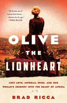 Olive Löwenherz: Verlorene Liebe, kaiserliche Spione und die Reise einer Frau ins Herz von Afrika - Olive the Lionheart: Lost Love, Imperial Spies, and One Woman's Journey Into the Heart of Africa