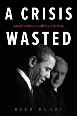 Eine verschwendete Krise: Barack Obamas wegweisende Entscheidungen - A Crisis Wasted: Barack Obama's Defining Decisions