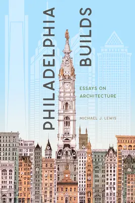 Philadelphia baut: Essays über Architektur - Philadelphia Builds: Essays on Architecture