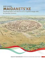 Maidanets'ke: Entwicklung und Niedergang eines Trypillia-Megastandorts in der Zentralukraine - Maidanets'ke: Development and Decline of a Trypillia Mega-Site in Central Ukraine