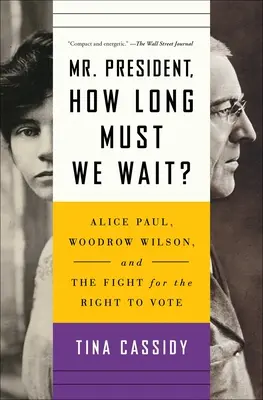 Mr. President, wie lange müssen wir noch warten? Alice Paul, Woodrow Wilson und der Kampf um das Wahlrecht - Mr. President, How Long Must We Wait?: Alice Paul, Woodrow Wilson, and the Fight for the Right to Vote