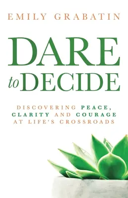 Trau dich zu entscheiden: Frieden, Klarheit und Mut an den Scheidewegen des Lebens entdecken - Dare to Decide: Discovering Peace, Clarity and Courage at Life's Crossroads