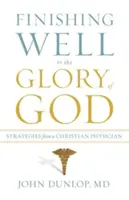 Zur Ehre Gottes gut abschließen: Strategien eines christlichen Arztes - Finishing Well to the Glory of God: Strategies from a Christian Physician