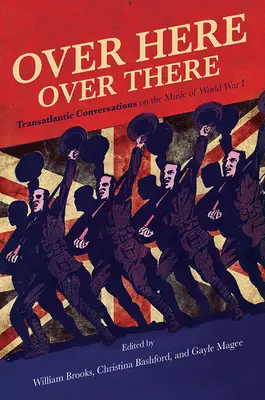 Hier drüben, da drüben: Transatlantische Konversationen über die Musik des Ersten Weltkriegs - Over Here, Over There: Transatlantic Conversations on the Music of World War I