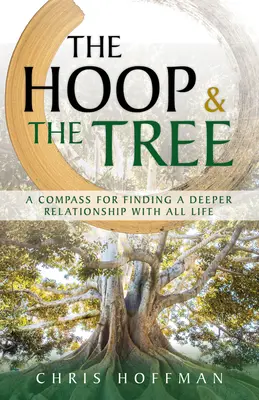 Der Reif und der Baum: Ein Kompass für die Suche nach einer tieferen Beziehung zu allem Leben - The Hoop and the Tree: A Compass for Finding a Deeper Relationship with All Life
