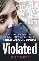 Violated - Eine schockierende und erschütternde Überlebensgeschichte aus dem berüchtigten Rotherham-Missbrauchsskandal - Violated - A Shocking and Harrowing Survival Story from the Notorious Rotherham Abuse Scandal