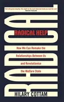 Radikale Hilfe: Wie wir die Beziehungen zwischen uns neu gestalten und den Wohlfahrtsstaat revolutionieren können - Radical Help: How We Can Remake the Relationships Between Us and Revolutionise the Welfare State