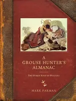 Der Almanach des Schneehuhnjägers: Die andere Art des Jagens - A Grouse Hunter's Almanac: The Other Kind of Hunting