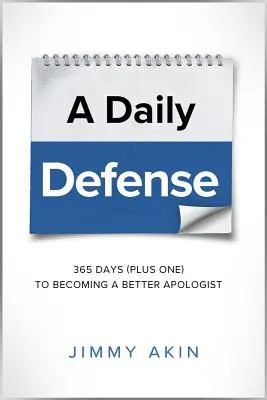 Eine tägliche Verteidigung: 365 Tage plus einen, um ein besserer Apologet zu werden - A Daily Defense: 365 Days Plus One to Becoming a Better Apologist