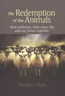 Die Erlösung der Tiere: Ihre Evolution, ihr Innenleben und unsere gemeinsame Zukunft - The Redemption of the Animals: Their Evolution, Their Inner Life, and Our Future Together