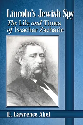 Lincolns jüdischer Spion: Das Leben und die Zeiten von Issachar Zacharie - Lincoln's Jewish Spy: The Life and Times of Issachar Zacharie