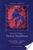 Den Sinn des tantrischen Buddhismus verstehen: Geschichte, Semiologie und Transgression in den indischen Traditionen - Making Sense of Tantric Buddhism: History, Semiology, and Transgression in the Indian Traditions