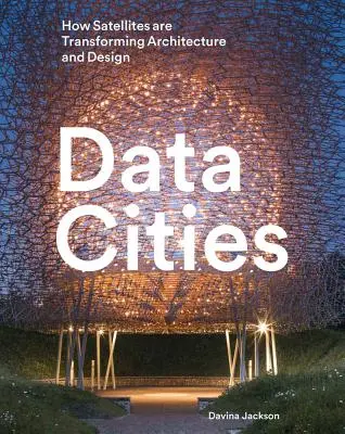 Datenstädte: Wie Satelliten die Architektur und das Design verändern - Data Cities: How Satellites Are Transforming Architecture and Design