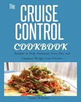 Cruise Control Kochbuch: Rezepte, die helfen, Ihre Diät zu automatisieren und den Gewichtsverlust für immer zu besiegen. - Cruise Control Cookbook: Recipes to Help Automate Your Diet and Conquer Weight Loss Forever.