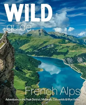 Wild Guide Französische Alpen: Wilde Abenteuer, verborgene Orte und Naturwunder - Wild Guide French Alps: Wild Adventures, Hidden Places and Natural Wonders