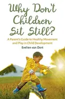 Warum sitzen Kinder nicht still? Ein Leitfaden für Eltern zur gesunden Bewegung und zum Spiel in der kindlichen Entwicklung - Why Don't Children Sit Still?: A Parent's Guide to Healthy Movement and Play in Child Development