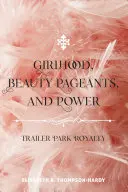 Girlhood, Schönheitswettbewerbe und Macht: Trailer Park Royalty - Girlhood, Beauty Pageants, and Power: Trailer Park Royalty