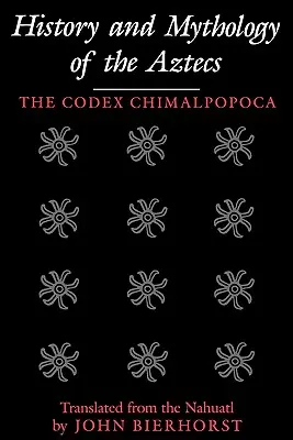 Geschichte und Mythologie der Azteken: Der Codex Chimalpopoca - History and Mythology of the Aztecs: The Codex Chimalpopoca