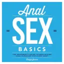 Analsex-Grundlagen: Der Leitfaden für Einsteiger zur Maximierung des analen Vergnügens für jeden Körper - Anal Sex Basics: The Beginner's Guide to Maximizing Anal Pleasure for Every Body