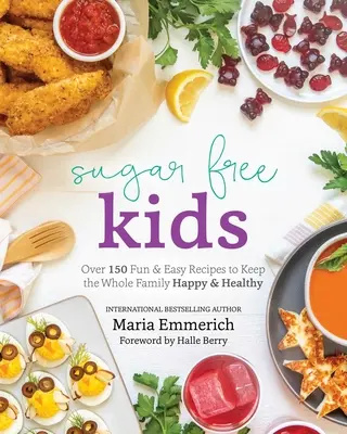 Zuckerfreie Kinder: Über 150 lustige und einfache Rezepte für eine glückliche und gesunde ganze Familie - Sugar-Free Kids: Over 150 Fun & Easy Recipes to Keep the Whole Family Happy & Healthy