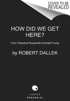 Wie sind wir hierher gekommen? Von Theodore Roosevelt zu Donald Trump - How Did We Get Here?: From Theodore Roosevelt to Donald Trump