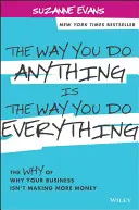 Die Art, wie Sie irgendetwas tun, ist die Art, wie Sie alles tun: Das Warum, warum Ihr Unternehmen nicht mehr Geld einbringt - The Way You Do Anything Is the Way You Do Everything: The Why of Why Your Business Isn't Making More Money