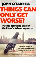 Es kann nur noch schlimmer werden? - Zwanzig verwirrende Jahre im Leben eines Labour-Anhängers - Things Can Only Get Worse? - Twenty confusing years in the life of a Labour supporter