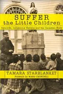 Lasst die kleinen Kinder leiden: Genozid, indigene Völker und der kanadische Staat - Suffer the Little Children: Genocide, Indigenous Nations and the Canadian State