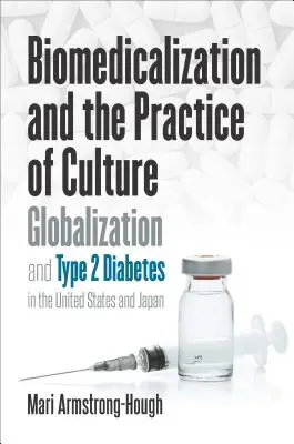 Biomedikalisierung und die Praxis der Kultur: Globalisierung und Typ-2-Diabetes in den Vereinigten Staaten und Japan - Biomedicalization and the Practice of Culture: Globalization and Type 2 Diabetes in the United States and Japan