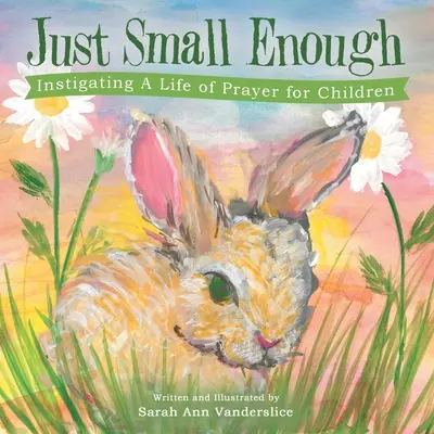 Gerade klein genug: Ein Gebetsleben für Kinder anstiften - Just Small Enough: Instigating a Life of Prayer for Children