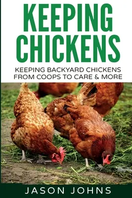 Hühnerhaltung für Anfänger: Die Haltung von Hinterhofhühnern - vom Stall über die Fütterung bis zur Pflege und mehr - Keeping Chickens For Beginners: Keeping Backyard Chickens From Coops To Feeding To Care And More