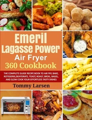 EMERIL LAGASSE POWER AIR FRYER 360 Kochbuch: Das komplette Rezeptbuch zum Luftfritieren, Backen, Grillen, Dörren, Toasten, Braten, Grillen, Bagel, und S - EMERIL LAGASSE POWER AIR FRYER 360 Cookbook: The Complete Guide Recipe Book to Air Fry, Bake, Rotisserie, Dehydrate, Toast, Roast, Broil, Bagel, and S