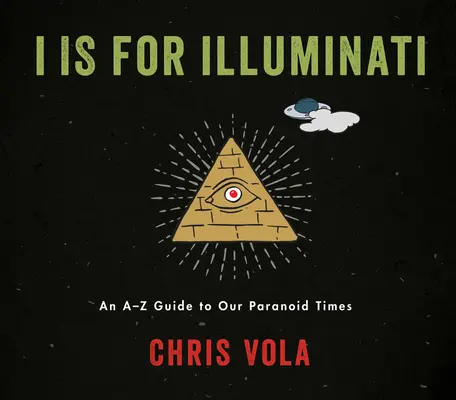 I ist für Illuminati: Ein A-Z Leitfaden für unsere paranoiden Zeiten - I Is for Illuminati: An A-Z Guide to Our Paranoid Times