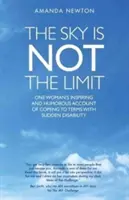 Der Himmel ist nicht die Grenze: Der anregende und humorvolle Bericht einer Frau über den Umgang mit einer plötzlichen Behinderung - The Sky Is Not the Limit: One Woman's Inspiring and Humorous Account of Coming to Terms with Sudden Disability